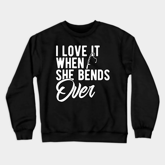 I Love It When She Bends Over Crewneck Sweatshirt by siliana